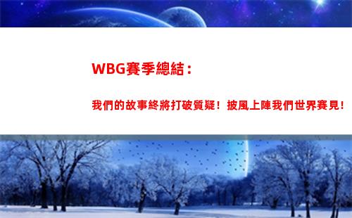 WBG賽季總結：我們的故事終將打破質疑！披風上陣我們世界賽見！