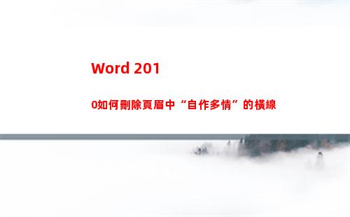 Word 2010如何刪除頁眉中“自作多情”的橫線