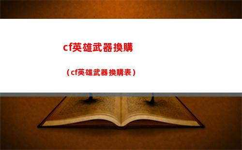 cf英雄武器換購（cf英雄武器換購表）