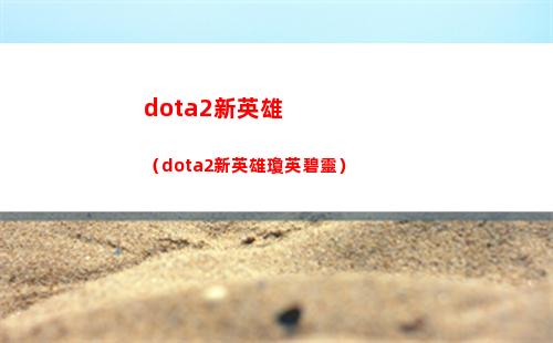 dota2新英雄（dota2新英雄瓊英碧靈）