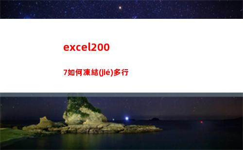 excel2007如何凍結(jié)多行(excel2007怎么篩選重復(fù)的內(nèi)容)
