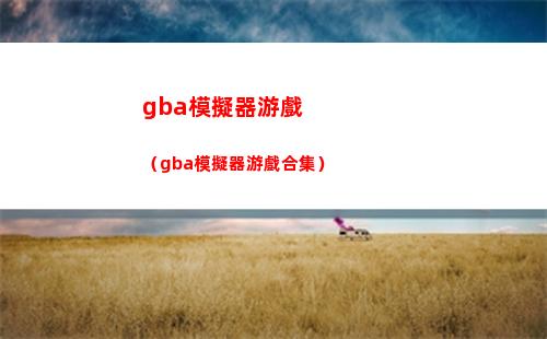 gba模擬器游戲（gba模擬器游戲合集）
