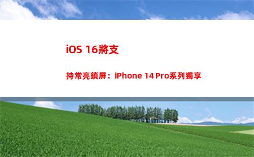 iOS 16將支持常亮鎖屏：iPhone 14 Pro系列獨享