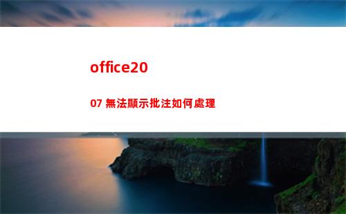 office2007 無法顯示批注如何處理(office2016永久激活方法)