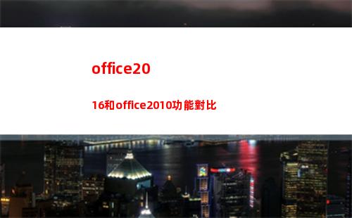 office2016和office2010功能對比(office2016永久激活方法)