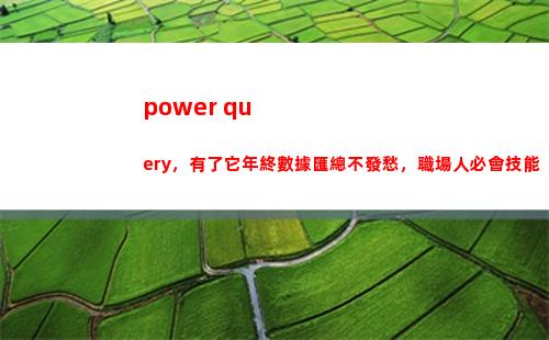 power query，有了它年終數據匯總不發愁，職場人必會技能