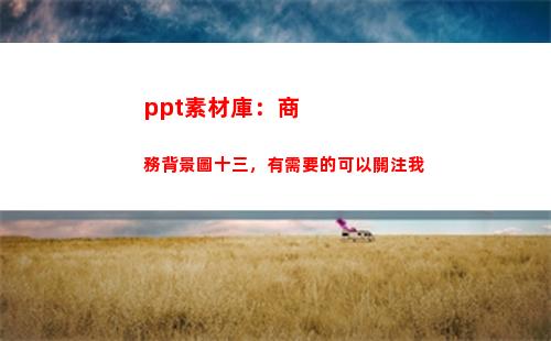 ppt素材庫：商務背景圖十三，有需要的可以關注我(微商素材庫小程序)