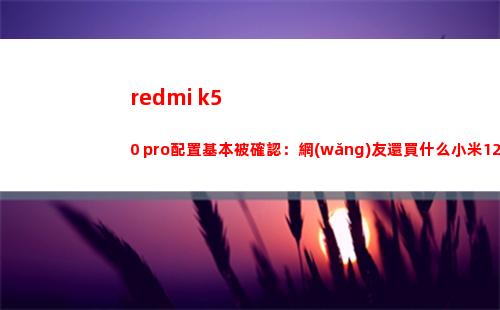 redmi k50 pro擺設基礎被確認：網(wǎng)友還買什么小米12 pro