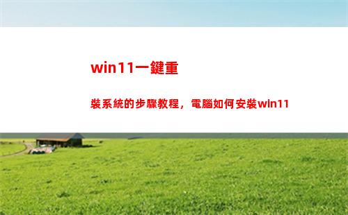 win11一鍵重裝系統的步驟教程，電腦如何安裝win11(win11一鍵安裝)