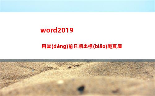word2019 用當(dāng)前日期來標(biāo)識頁眉(word2019卡頓嚴(yán)重)