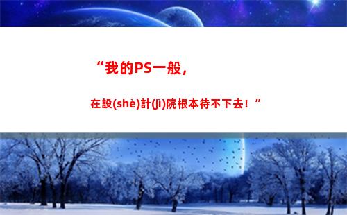 “我的PS一般，在設(shè)計(jì)院根本待不下去！”(ps一般要學(xué)多久)