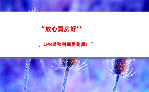關于個人貸款利率，你真正需要了解的是固定利率還是LPR？
