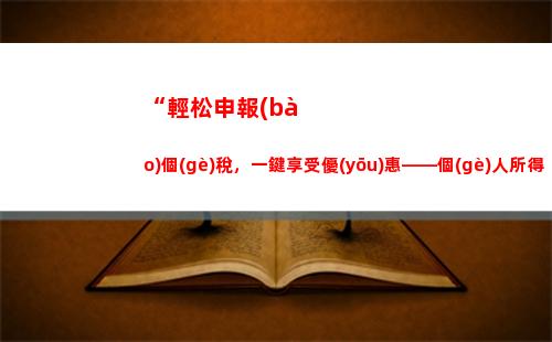 “輕松領(lǐng)取個(gè)稅優(yōu)惠，享受更優(yōu)質(zhì)生活”