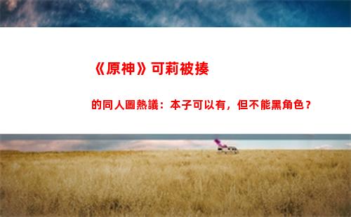 《原神》可莉被揍的同人圖熱議：本子可以有，但不能黑角色？(游戲《原神》中)