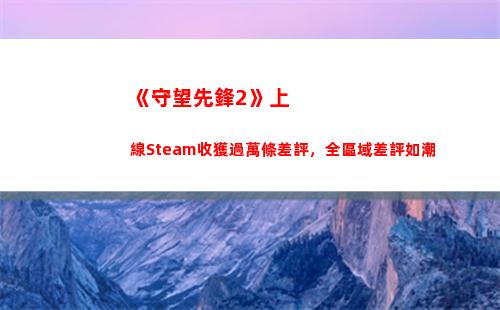 《守望先鋒2》上線Steam收獲過萬條差評，全區域差評如潮