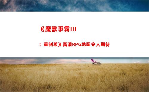《魔獸爭霸III：重制版》高清RPG地圖令人期待(《魔獸爭霸III:冰封王座》)