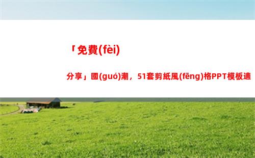 「免費(fèi)分享」國(guó)潮，51套剪紙風(fēng)格PPT模板適合特定的應(yīng)用場(chǎng)合