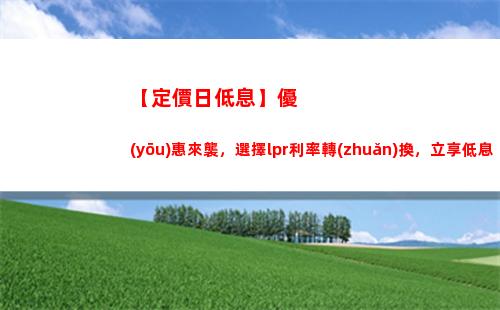 “享受更低利率，升級貸款LPR模式！”