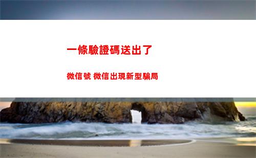一條驗證碼送出了微信號 微信出現新型騙局