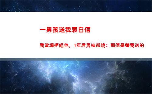 一男孩送我表白信我當場拒絕他，1年后男神卻說：那信是替我送的(男孩表白送什么花)