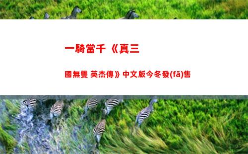 一騎當千 《真三國無雙 英杰傳》中文版今冬發(fā)售
