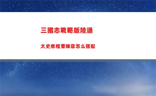 三國志戰略版陸遜太史慈程普陣容怎么搭配