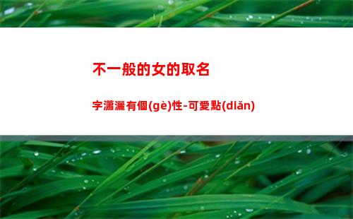 不一般的女的取名字瀟灑有個(gè)性-可愛點(diǎn)