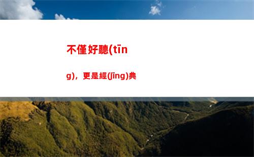 不僅好聽(tīng)，更是經(jīng)典