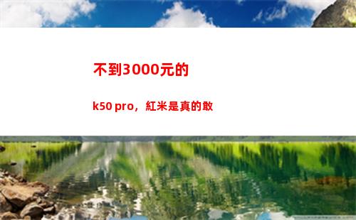不到3000元的k50 pro，紅米是真的敢