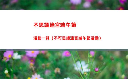 不思議迷宮端午節活動一覽（不可思議迷宮端午節活動）