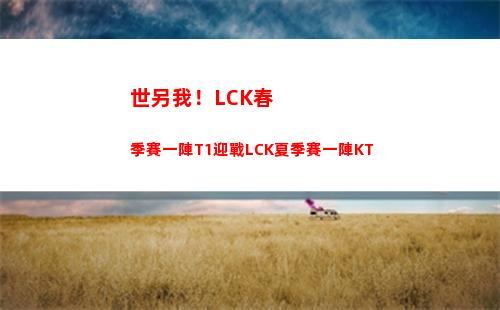 世另我！LCK春季賽一陣T1迎戰LCK夏季賽一陣KT