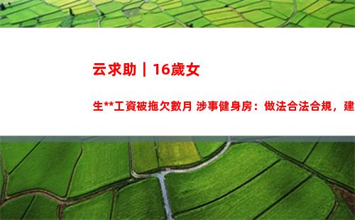 云求助｜16歲女生兼職工資被拖欠數月 涉事健身房：做法合法合規，建議走法律程序