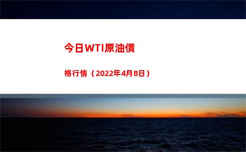 今日WTI原油價格行情（2022年4月8日）插圖