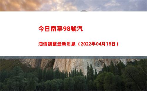 今日南寧98號汽油價調整最新消息（2022年04月18日）