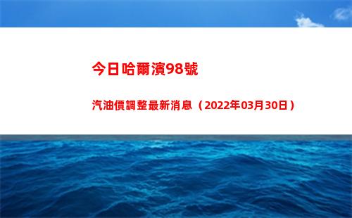 今日哈爾濱98號汽油價調整最新消息（2022年03月30日）