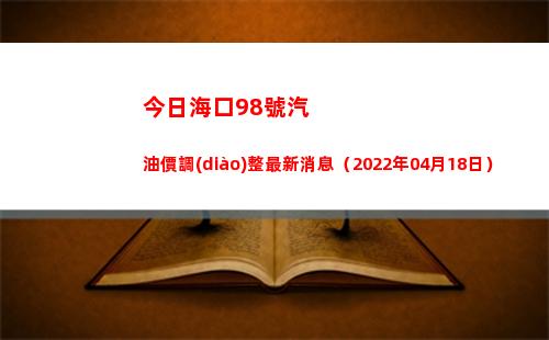 今日海口98號汽油價調(diào)整最新消息（2022年04月18日）插圖