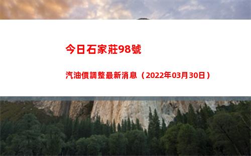 今日石家莊98號汽油價調整最新消息（2022年03月30日）