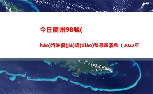 今日蘭州98號(hào)汽油價(jià)調(diào)整最新消息（2022年03月28日）