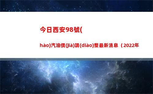 今日西安98號(hào)汽油價(jià)調(diào)整最新消息（2022年04月12日）插圖