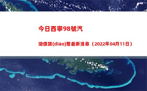 今日西寧98號汽油價調(diào)整最新消息（2022年04月11日）