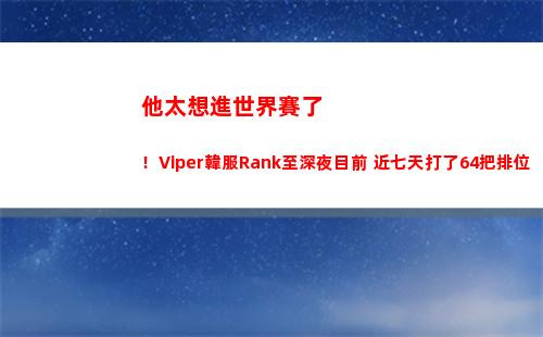 他太想進世界賽了！Viper韓服Rank至深夜目前 近七天打了64把排位