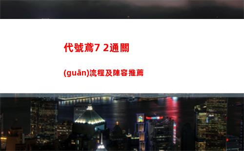 代號鳶7 2通關(guān)流程及陣容推薦