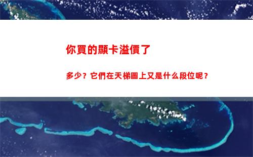 你買的顯卡溢價了多少？它們在天梯圖上又是什么段位呢？(顯卡溢價多少可以買)