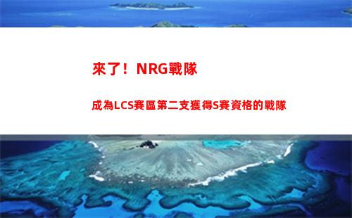 來了！NRG戰隊成為LCS賽區第二支獲得S賽資格的戰隊