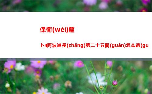 保衛(wèi)蘿卜4阿波道長(zhǎng)第二十五關(guān)怎么過(guò)