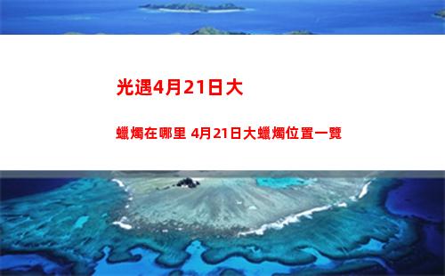 光遇4月21日大蠟燭在哪里 4月21日大蠟燭位置一覽
