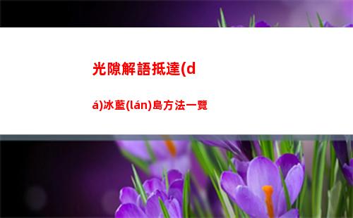 光隙解語抵達(dá)冰藍(lán)島方法一覽