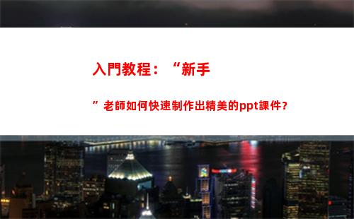 入門教程：“新手”老師如何快速制作出精美的ppt課件？(新手養龜入門教程)