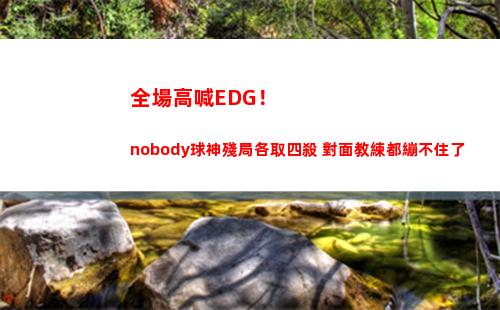 全場高喊EDG！nobody球神殘局各取四殺 對面教練都繃不住了