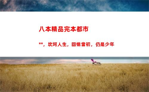 八本精品完本都市小說，坎坷人生，回憶當初，仍是少年